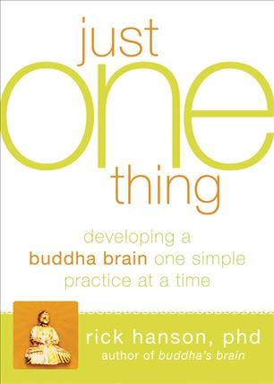 Just one thing : developing a Buddha brain one simple practice at a time / Rick Hanson.