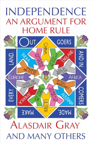 Independence : an argument for Home rule / Alasdair Gray.