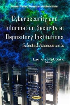 Cybersecurity and information security at depository institutions : selected assessments / Lauren Hubbard, editor.