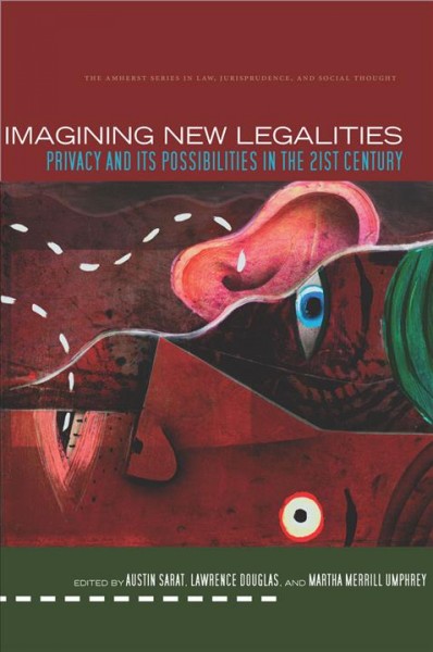 Imagining new legalities : privacy and its possibilities in the 21st century / edited by Austin Sarat, Lawrence Douglas, Martha Merrill Umphrey.