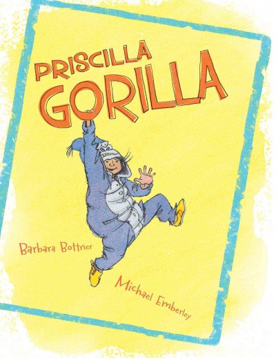 Priscilla gorilla / by Barbara Bottner ; illustrated by Michael Emberley.
