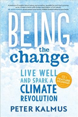 Being the change : live well and spark a climate revolution / by Peter Kalmus.