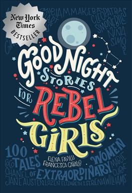 Good night stories for rebel girls : 100 tales of extraordinary women / Elena Favilli and Francesca Cavallo.