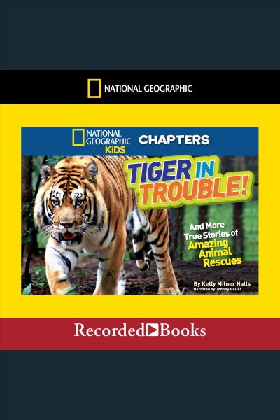 National Geographic kids chapters [electronic resource] : tiger in trouble! / Kelly Milner Halls.