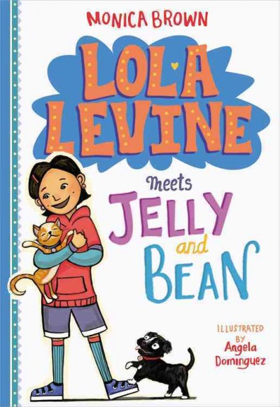 Lola Levine meets Jelly and Bean / Monica Brown ; illustrated by Angela Dominguez.
