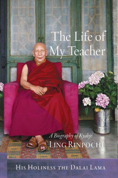 The life of my teacher : a biography of Kyabjé Ling Rinpoché / His Holiness the Dalai Lama ; translated by Gavin Kilty ; introduced by Thupten Jinpa.