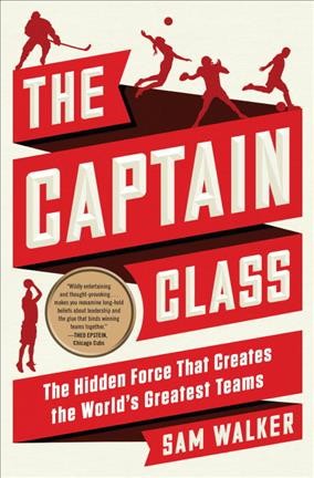The captain class : the hidden force that creates the world's greatest teams / Sam Walker.
