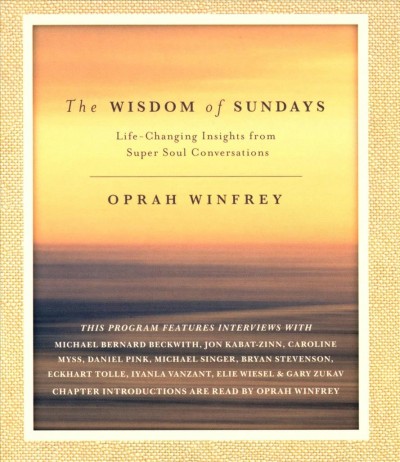 The wisdom of Sundays : life-changing insights from Super Soul conversations / Oprah Winfrey.