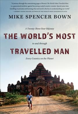 The world's most travelled man : a twenty-three-year odyssey to and through every country on the planet / Mike Spencer Bown.