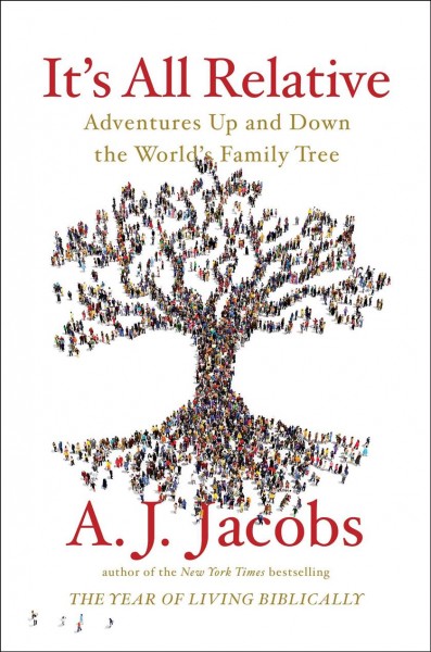 It's all relative : adventures up and down the world's family tree / A.J. Jacobs.