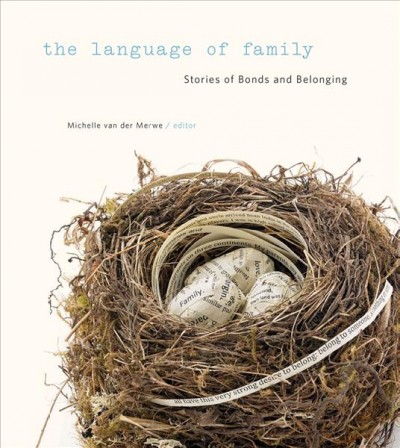 The language of family : stories of bonds and belonging / Michelle van der Merwe, editor.