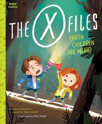 The X-files : Earth children are weird / story and text by Jason Rekulak ; illustrated by Kim Smith ; based on characters created by Chris Carter.