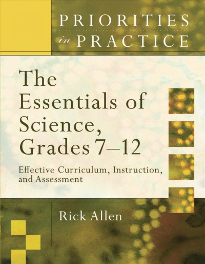 The essentials of science, grades 7-12 : effective curriculum, instruction, and assessment / Rick Allen.
