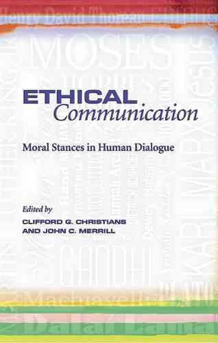 Ethical communication : moral stances in human dialogue / edited by Clifford G. Christians and John C. Merrill.