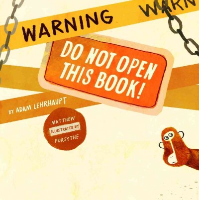 Warning: do not open this book! / narrated by Adam Lehrhaupt ; illustrated by Matthew Forsythe.