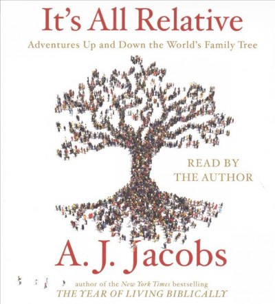 It's all relative : adventures up and down the world's family tree / A. J. Jacobs.