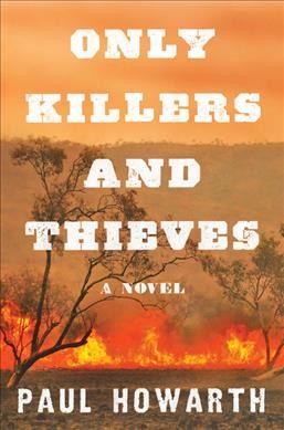 Only killers and thieves : a novel / Paul Howarth.