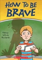 How to be brave / Nancy Wilcox Richards ; illustrated by Mathieu Benoit.