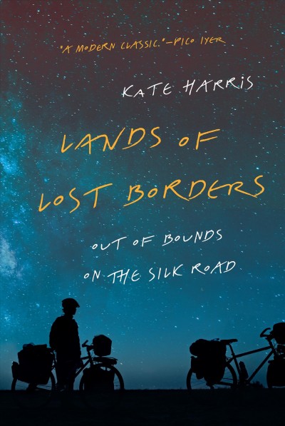 Lands of lost borders : out of bounds on the Silk Road / Kate Harris.