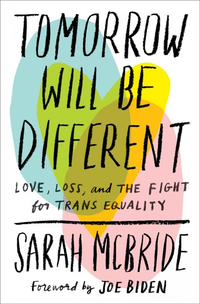 Tomorrow will be different : love, loss, and the fight for trans equality / Sarah McBride.