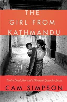 The girl from Kathmandu : twelve dead men and a woman's quest for justice / Cam Simpson.