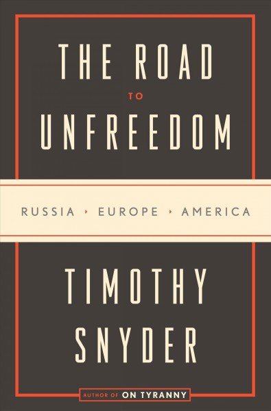 The road to unfreedom : Russia, Europe, America / Timothy Snyder.