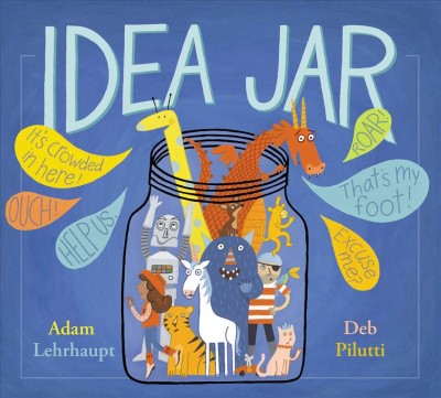 Idea jar / Adam Lehrhaupt ; illustrated by Deb Pilutti.