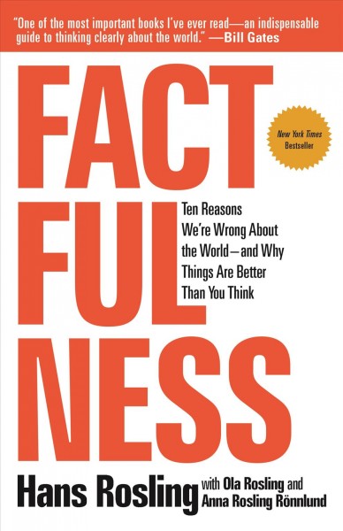 Factfulness : ten reasons we're wrong about the world--and why things are better than you think / Hans Rosling with Ola Rosling and Anna Rosling Rönnlund.
