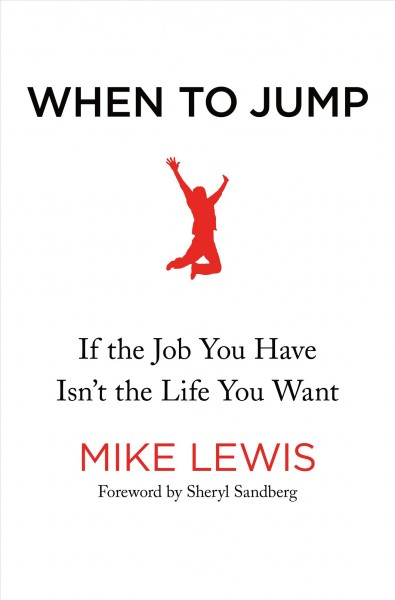 When to jump : if the job you have isn't the life you want / Mike Lewis.