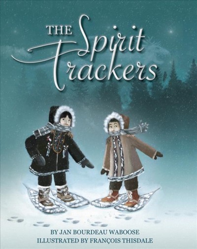 The spirit trackers / by Jan Bourdeau Waboose ; illustrated by François Thisdale.