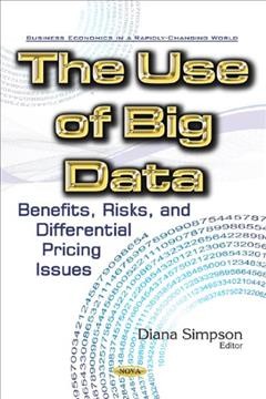 The use of big data : benefits, risks, and differential pricing issues / Dana Simpson, editor.