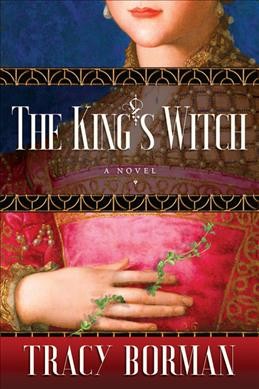 The King's witch : a novel / Tracy Borman.