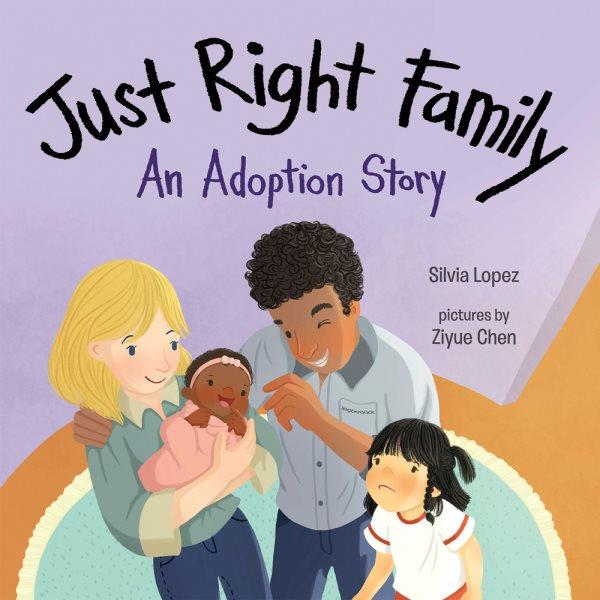 Just right family : an adoption story / Silvia Lopez ; illustrated by Ziyue Chen.