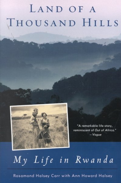 Land of a thousand hills : my life in Rwanda / Rosamond Halsey Carr with Ann Howard Halsey.