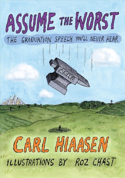 Assume the worst : the graduation speech you'll never hear / Carl Hiaasen ; illustrated by Roz Chast.