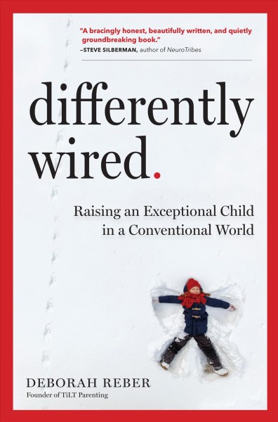 Differently wired : raising an exceptional child in a conventional world / Deborah Reber.