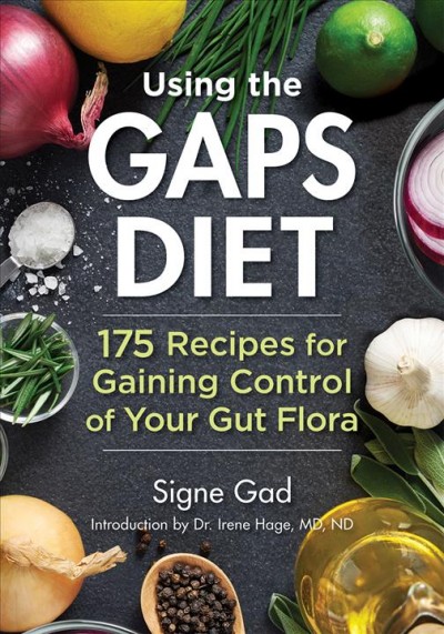 Using the GAPS diet : 175 recipes for gaining control of your gut flora / Signe Gad ; introduction by Dr. Irene Hage, MD, ND ; translator, Nina Sokol.