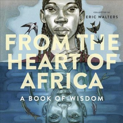 From the heart of Africa : a book of wisdom / Eric Walters.