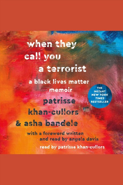 When they call you a terrorist : a Black Lives Matter memoir / Patrisse Khan-Cullors & Asha Bandele ; with a foreword by Angela Davis.