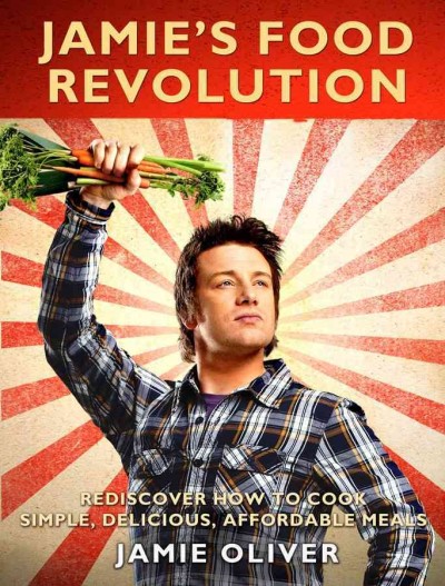 Jamie's food revolution : rediscover how to cook simple, delicious, affordable meals / Jamie Oliver ; photography by David Loftus and Chris Terry.