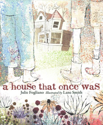 A house that once was / written by Julie Fogliano ; illustrated by Lane Smith.