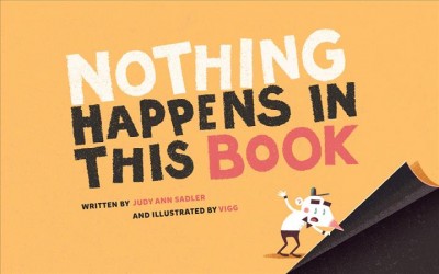 Nothing happens in this book / written by Judy Ann Sadler ; illustrated by Vigg.