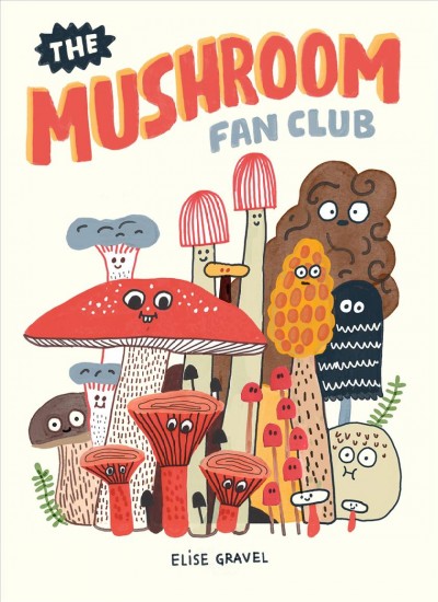 The mushroom fan club / Elise Gravel.