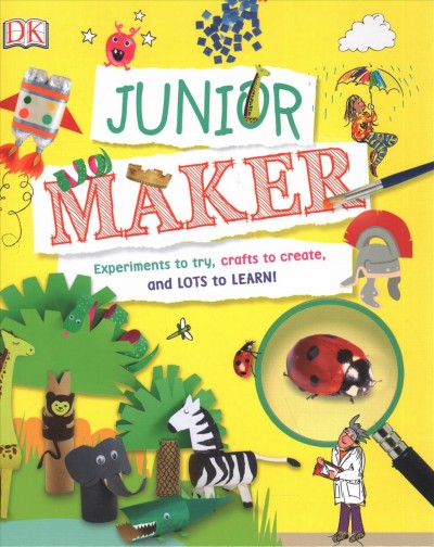 Junior maker : experiments to try, crafts to create, and lots to learn!