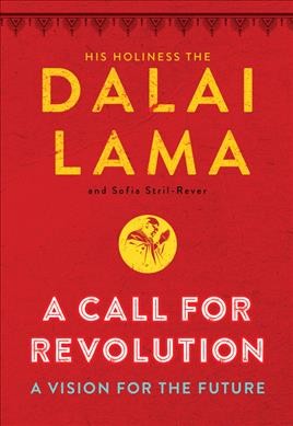A call for revolution : a vision for the future / The Dalai Lama and Sofia Stril-Rever ; written by Sofia Stril-Rever from private conversations with His Holiness ; English translation by Georgia de Chamberet & Natasha Lehrer.