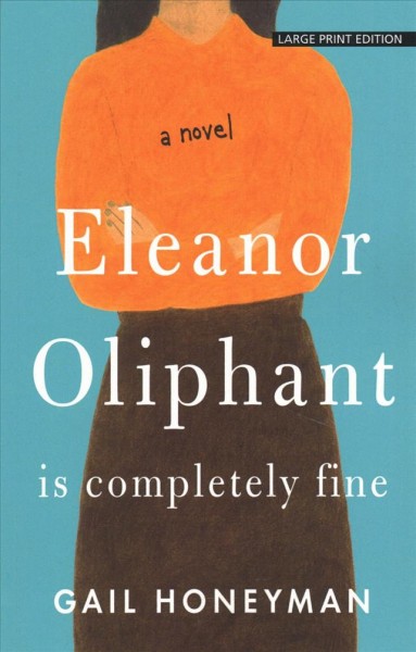 Eleanor Oliphant is completely fine [large print] / Gail Honeyman.