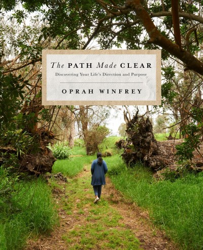 The path made clear : discovering your life's direction and purpose / Oprah Winfrey.