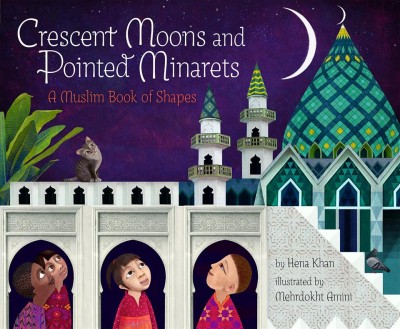 Crescent moons and pointed minarets [electronic resource] : A Muslim Book of Shapes. Hena Khan.