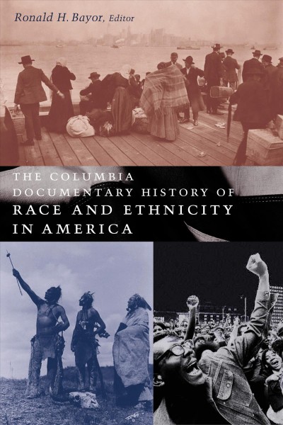 The Columbia documentary history of race and ethnicity in America / edited by Ronald H. Bayor.