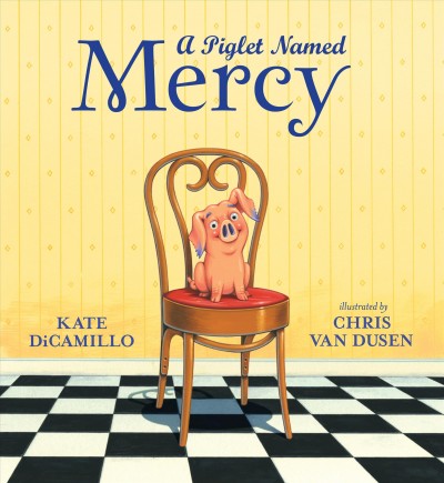 A piglet named Mercy / Kate DiCamillo ; illustrated by Chris Van Dusen.